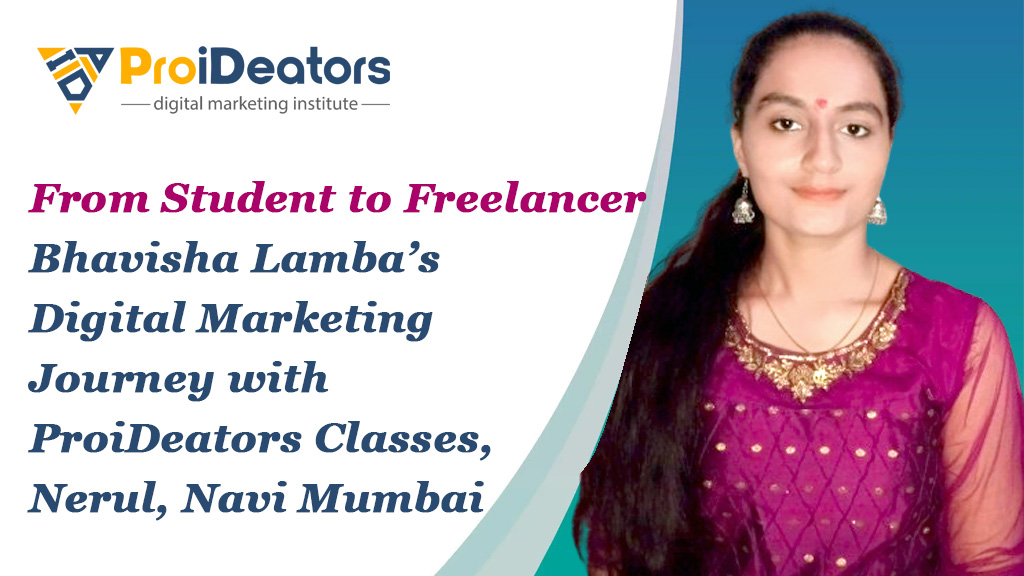 From Student to Freelancer Bhavisha Lamba Digital Marketing Journey with ProiDeators Classes Nerul