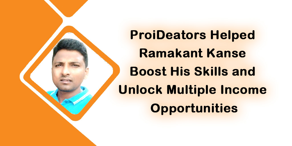 ProiDeators Helped Ramakant Kanse Boost His Skills and Unlock Multiple Income Opportunities