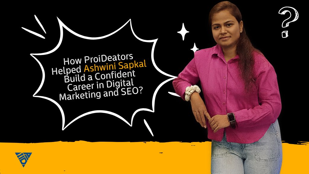 How ProiDeators Helped Ashwini Sapkal Build a Confident Career in Digital Marketing and SEO