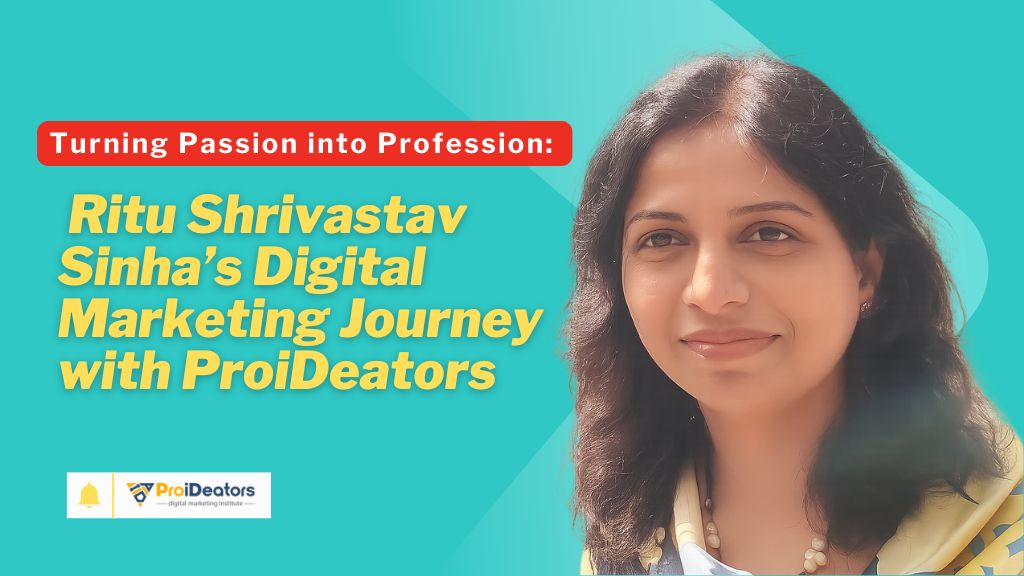 Turning Passion into Profession Ritu Shrivastav Sinha Digital Marketing Journey with ProiDeators