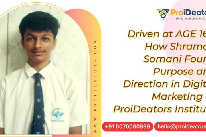 Driven at 16 –How Shraman Somani Found Purpose and Direction in Digital Marketing at ProiDeators Institute
