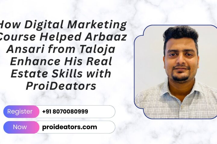How Digital Marketing Course Helped Arbaaz Ansari from Taloja Enhance His Real Estate Skills with ProiDeators