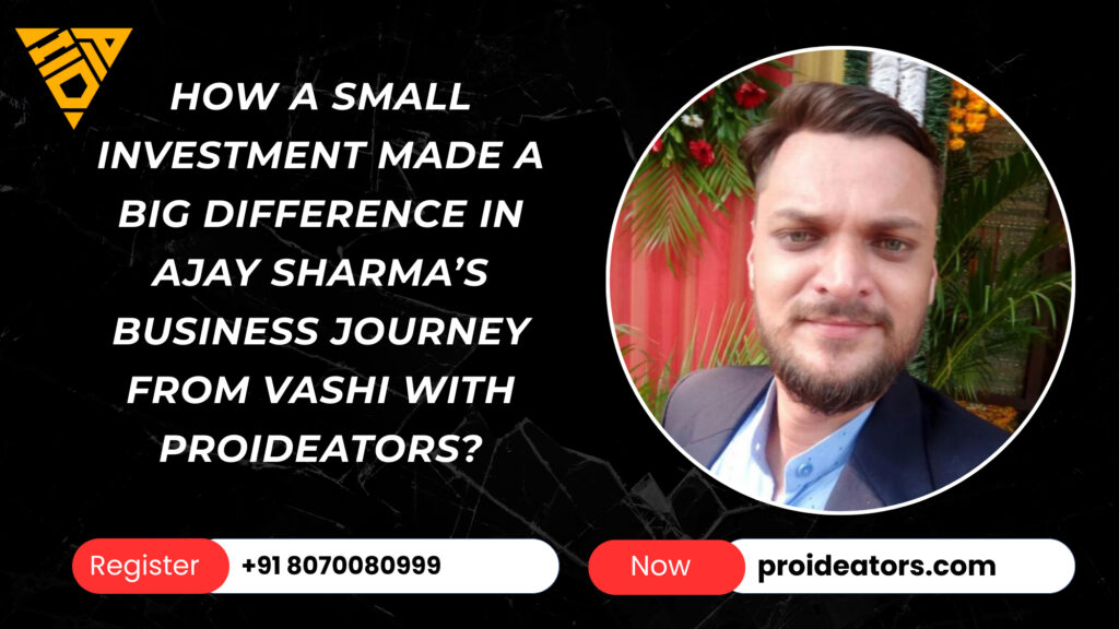 How a Small Investment Made a Big Difference in Ajay Sharma’s Business Journey From Vashi with ProiDeators