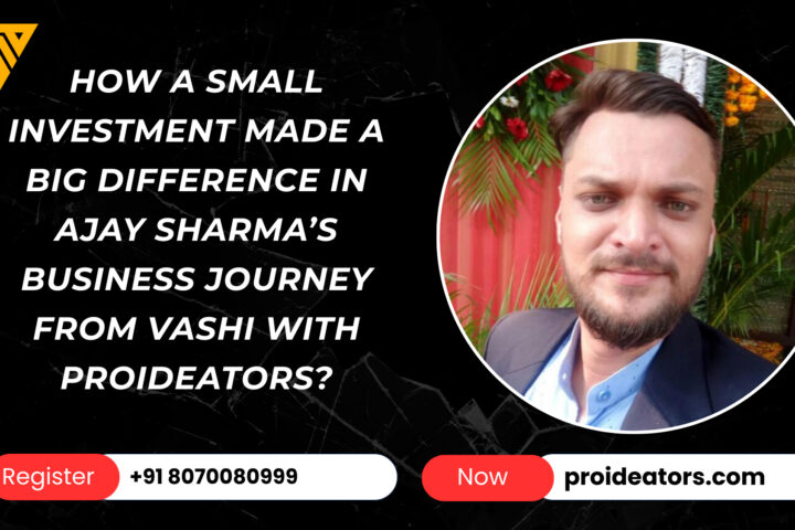 How a Small Investment Made a Big Difference in Ajay Sharma’s Business Journey From Vashi with ProiDeators